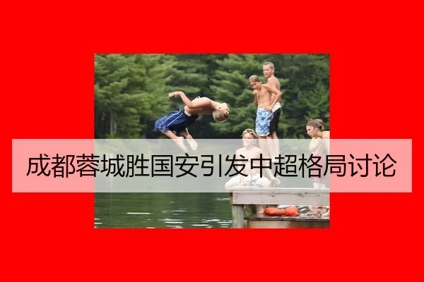 成都蓉城胜国安引发中超格局讨论